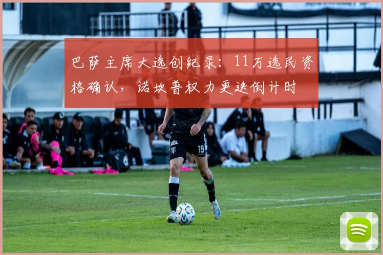 巴萨主席大选创纪录：11万选民资格确认，诺坎普权力更迭倒计时