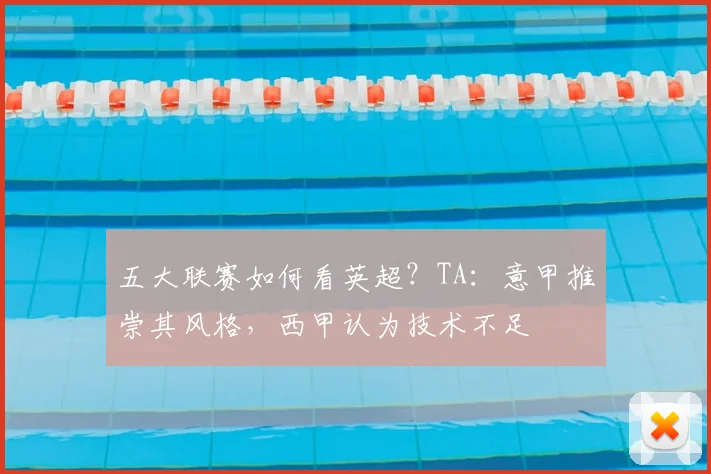 五大联赛如何看英超？TA：意甲推崇其风格，西甲认为技术不足